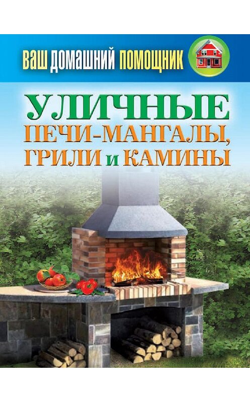 Обложка книги «Уличные печи-мангалы, грили и камины» автора Неустановленного Автора издание 2013 года. ISBN 9785386064532.