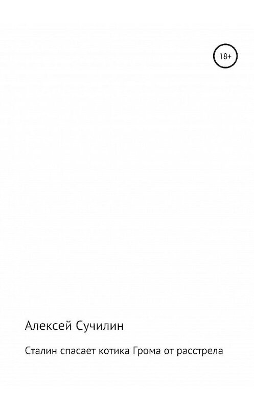Обложка книги «Сталин спасает котика Грома от расстрела» автора Алексея Сучилина издание 2020 года.