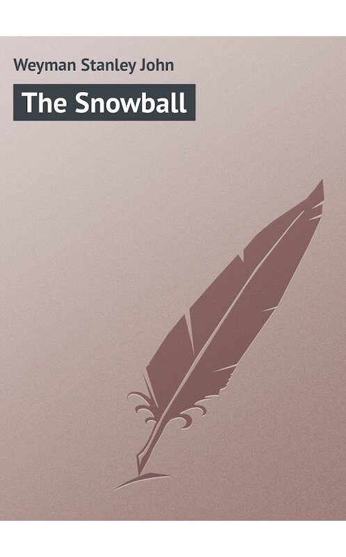 Обложка книги «The Snowball» автора Stanley Weyman.