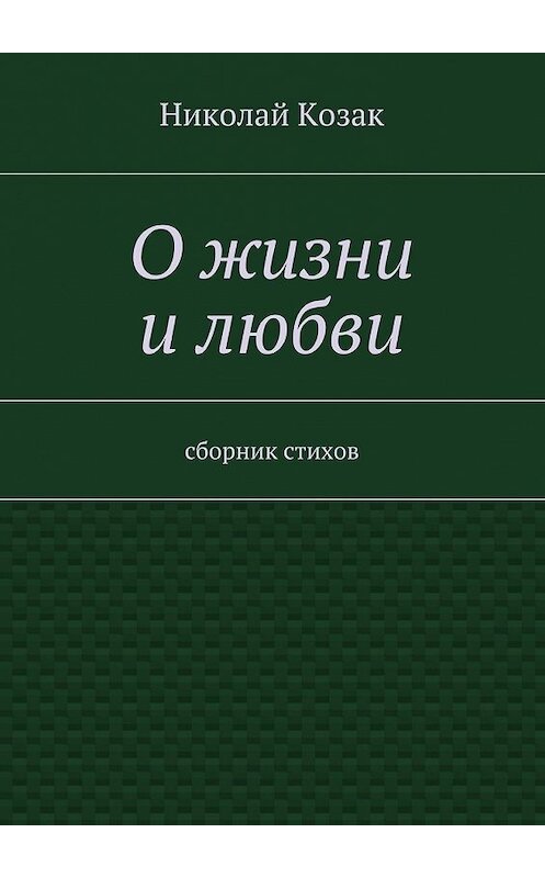 Обложка книги «О жизни и любви» автора Николайа Козака. ISBN 9785447478230.