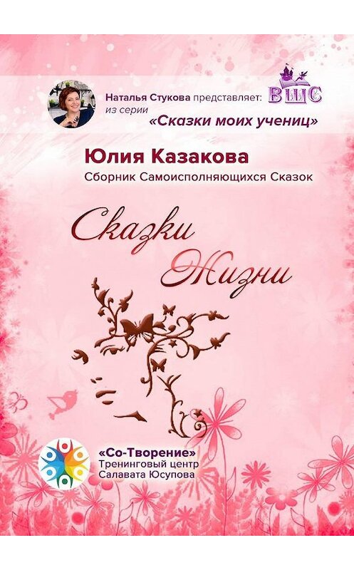 Обложка книги «Сказки Жизни. Сборник Самоисполняющихся Сказок» автора Юлии Казаковы. ISBN 9785005170552.