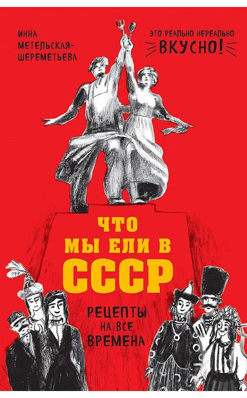 Обложка книги «Что мы ели в СССР. Рецепты на все времена» автора Инны Метельская-Шереметьевы издание 2018 года. ISBN 9785040892495.