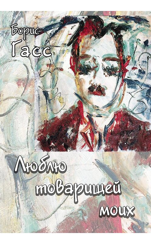 Обложка книги «Люблю товарищей моих» автора Бориса Гасса издание 2012 года.
