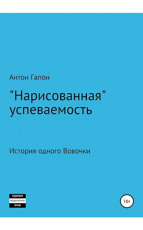 Обложка книги ««Нарисованная» успеваемость» автора Антона Гапона издание 2021 года.