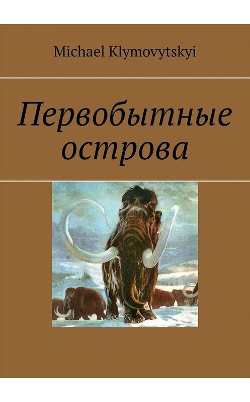 Обложка книги «Первобытные острова» автора Michael Klymovytskyi. ISBN 9785449801883.