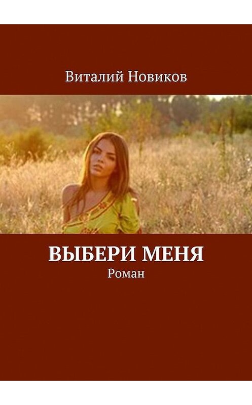 Обложка книги «Выбери меня. Роман» автора Виталия Новикова. ISBN 9785447489915.