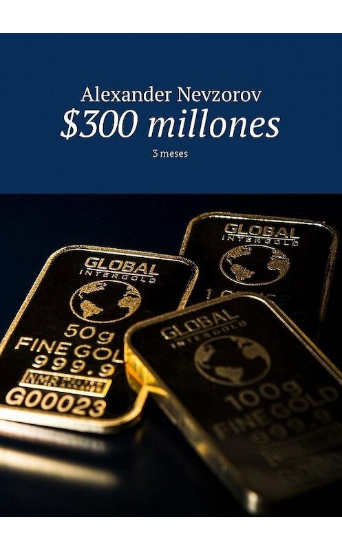 Обложка книги «$300 millones. 3 meses» автора Александра Невзорова. ISBN 9785448574559.