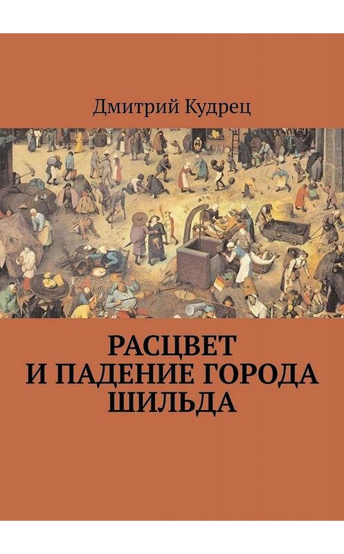 Обложка книги «Расцвет и падение города Шильда» автора Дмитрия Кудреца. ISBN 9785449676627.