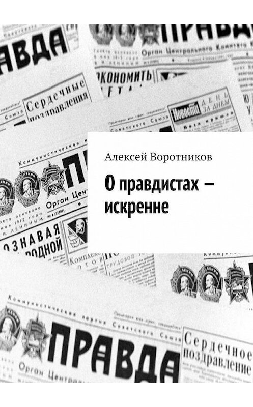 Обложка книги «О правдистах – искренне…» автора Алексея Воротникова. ISBN 9785448363221.