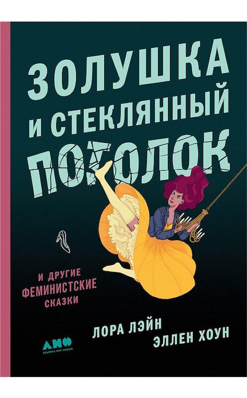 Обложка книги «Золушка и стеклянный потолок и другие феминистские сказки» автора  издание 2020 года. ISBN 9785001393177.