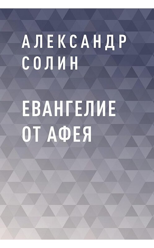 Обложка книги «Евангелие от Афея» автора Александра Солина.