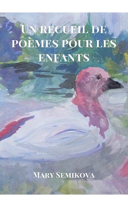 Обложка книги «Un recueil de poèmes pour les enfants» автора Mary Semikova. ISBN 9785449094834.