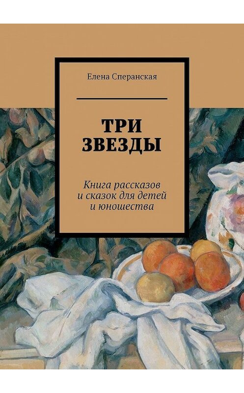 Обложка книги «Три звезды. Книга рассказов и сказок для детей и юношества» автора Елены Сперанская. ISBN 9785449612564.