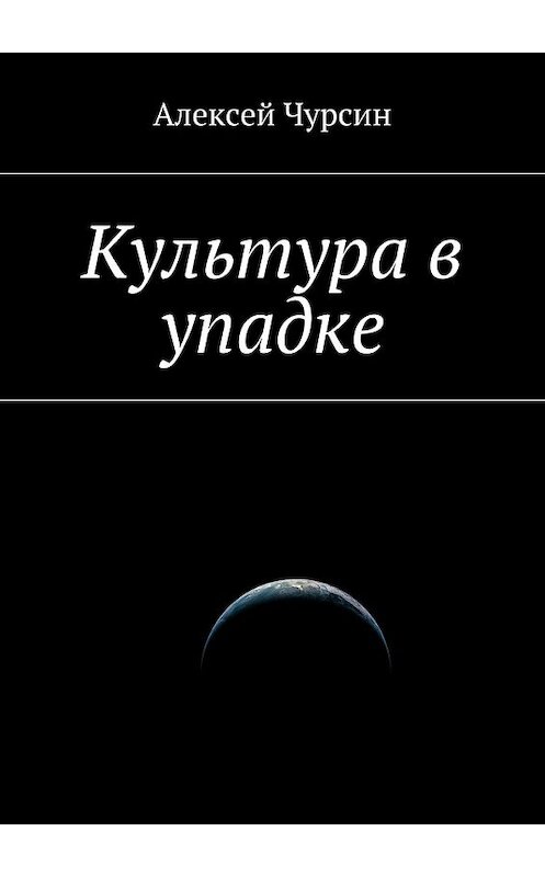 Обложка книги «Культура в упадке» автора Алексея Чурсина. ISBN 9785447441883.