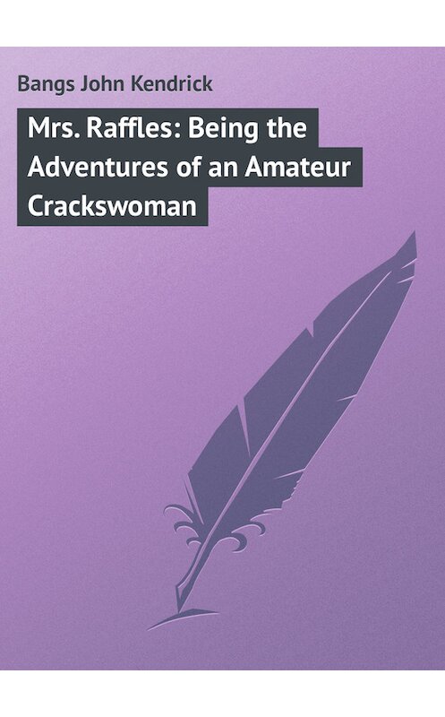 Обложка книги «Mrs. Raffles: Being the Adventures of an Amateur Crackswoman» автора John Bangs.