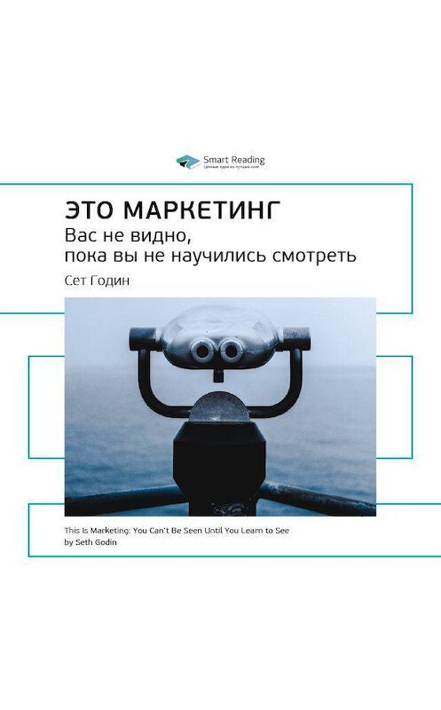 Обложка аудиокниги «Ключевые идеи книги: Это маркетинг. Вас не видно, пока вы не научились смотреть. Сет Годин» автора Smart Reading.