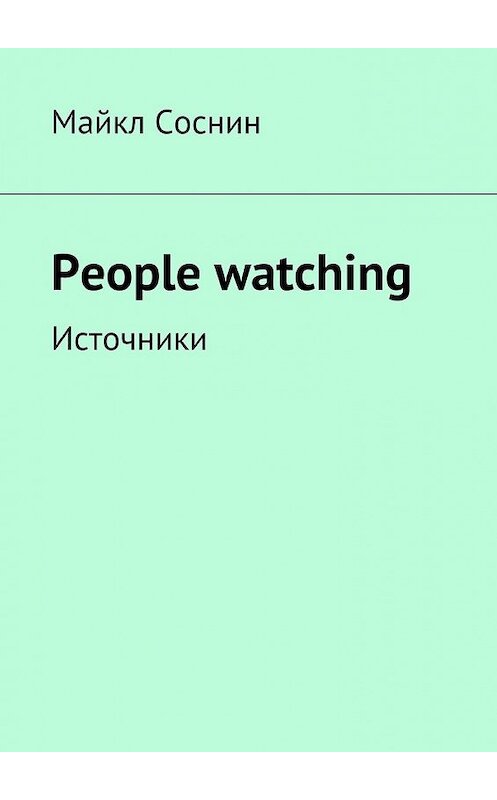 Обложка книги «People watching. Источники» автора Майкла Соснина. ISBN 9785449076212.