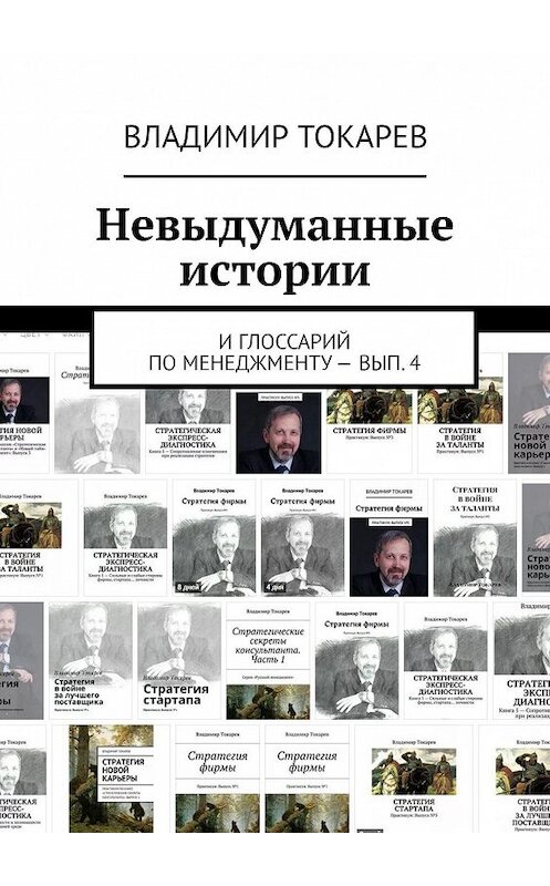 Обложка книги «Невыдуманные истории. И глоссарий по менеджменту – вып. 4» автора Владимира Токарева. ISBN 9785449009241.