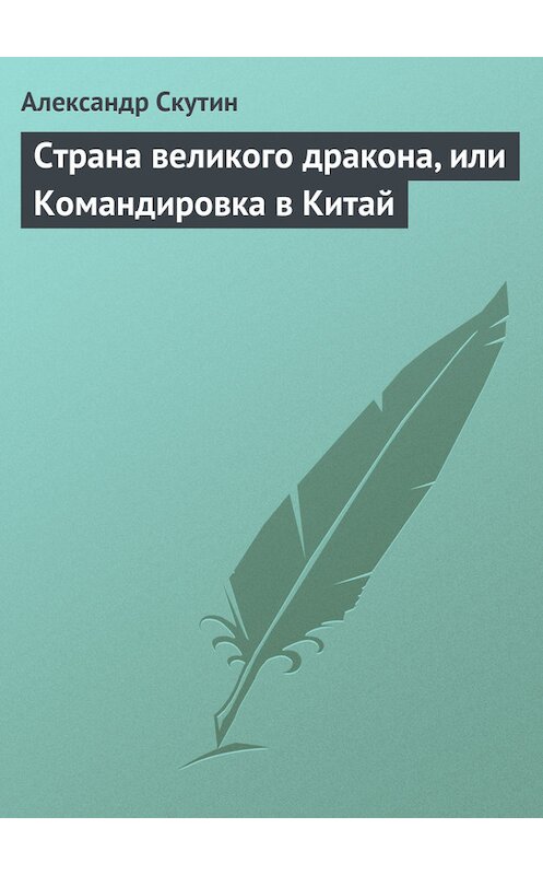 Обложка книги «Страна великого дракона, или Командировка в Китай» автора Александра Скутина.