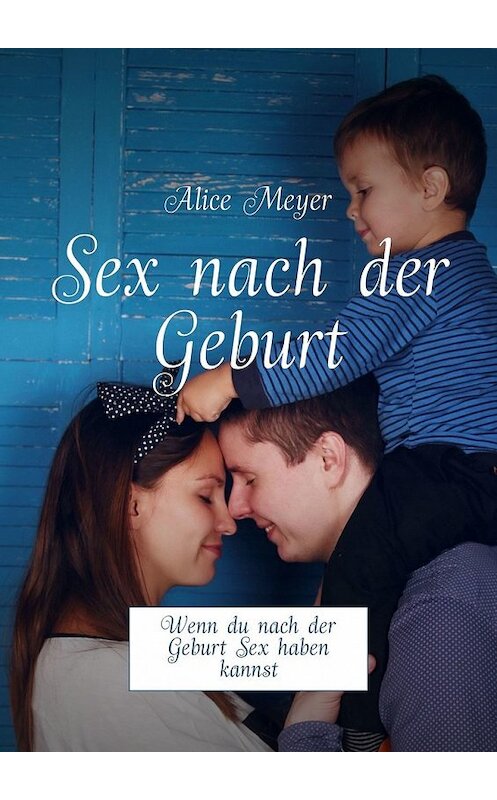 Обложка книги «Sex nach der Geburt. Wenn du nach der Geburt Sex haben kannst» автора Alice Meyer. ISBN 9785449309372.