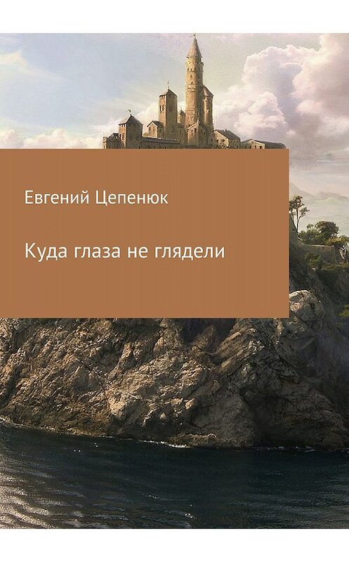 Обложка книги «Куда глаза не глядели» автора Евгеного Цепенюка издание 2018 года.
