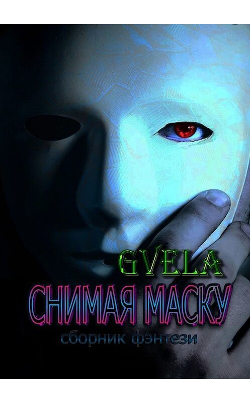 Обложка книги «Снимая маску» автора Gvela. ISBN 9785449347527.