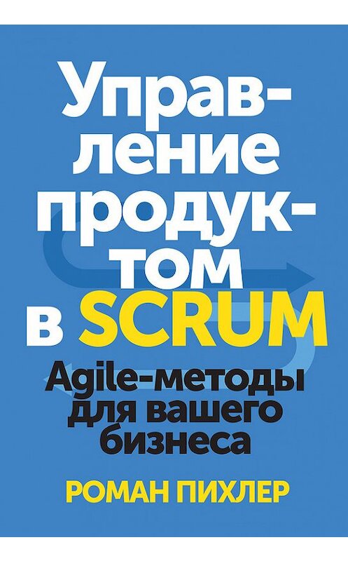 Обложка книги «Управление продуктом в Scrum» автора Романа Пихлера издание 2017 года. ISBN 9785001003540.
