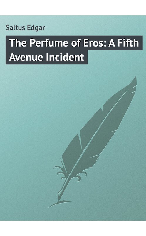 Обложка книги «The Perfume of Eros: A Fifth Avenue Incident» автора Edgar Saltus.