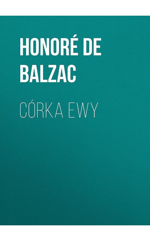 Обложка книги «Córka Ewy» автора Оноре Де Бальзак.