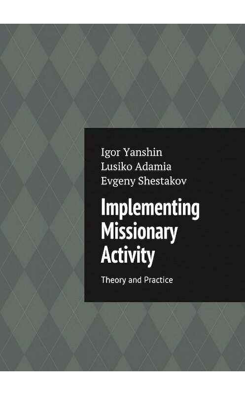 Обложка книги «Implementing Missionary Activity. Theory and Practice» автора . ISBN 9785448565229.