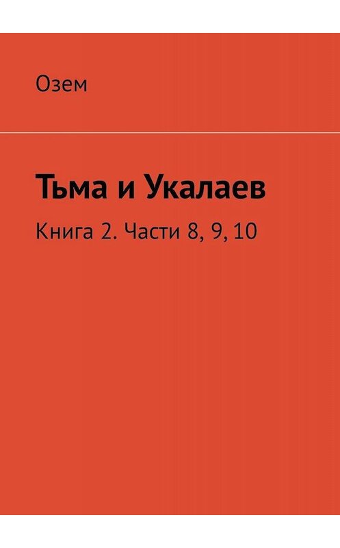 Обложка книги «Тьма и Укалаев. Книга 2. Части 8, 9, 10» автора Озема. ISBN 9785449693952.