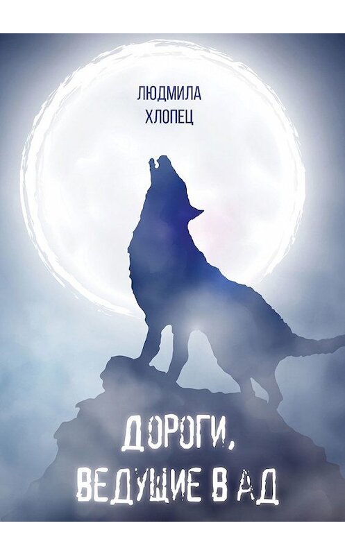 Обложка книги «Дороги, ведущие в ад» автора Людмилы Хлопеца. ISBN 9785449359599.