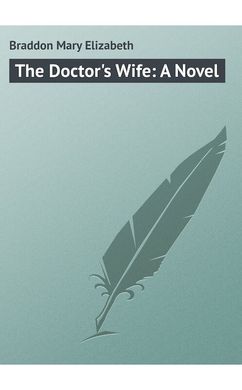 Обложка книги «The Doctor's Wife: A Novel» автора Мэри Элизабета Брэддона.
