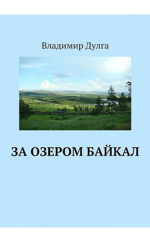 Обложка книги «За озером Байкал» автора Владимир Дулги. ISBN 9785447448561.