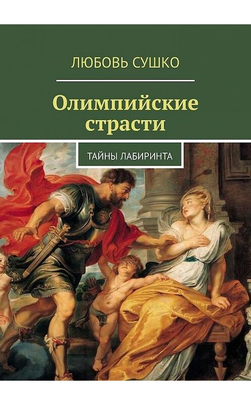 Обложка книги «Олимпийские страсти. Тайны лабиринта» автора Любовь Сушко. ISBN 9785449826268.