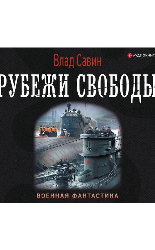 Обложка аудиокниги «Рубежи свободы» автора Владислава Савина.