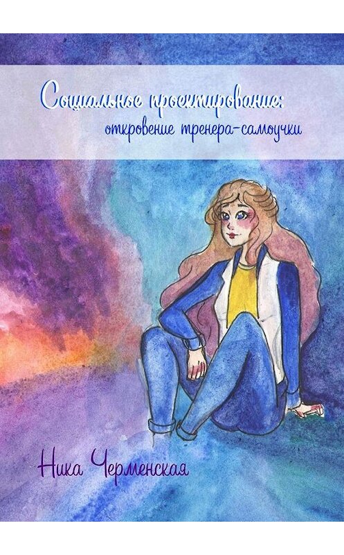 Обложка книги «Социальное проектирование: откровение тренера-самоучки» автора Ники Черменская. ISBN 9785449633828.