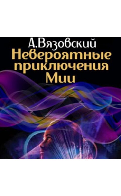 Обложка аудиокниги «Невероятные приключения Мии» автора Алексейа Вязовския.