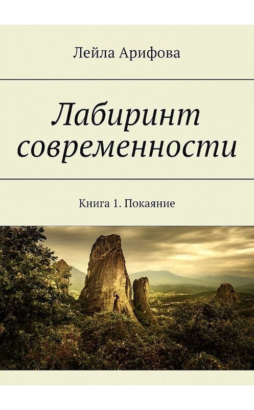 Обложка книги «Лабиринт современности. Книга 1. Покаяние» автора Лейлы Арифовы. ISBN 9785449398758.