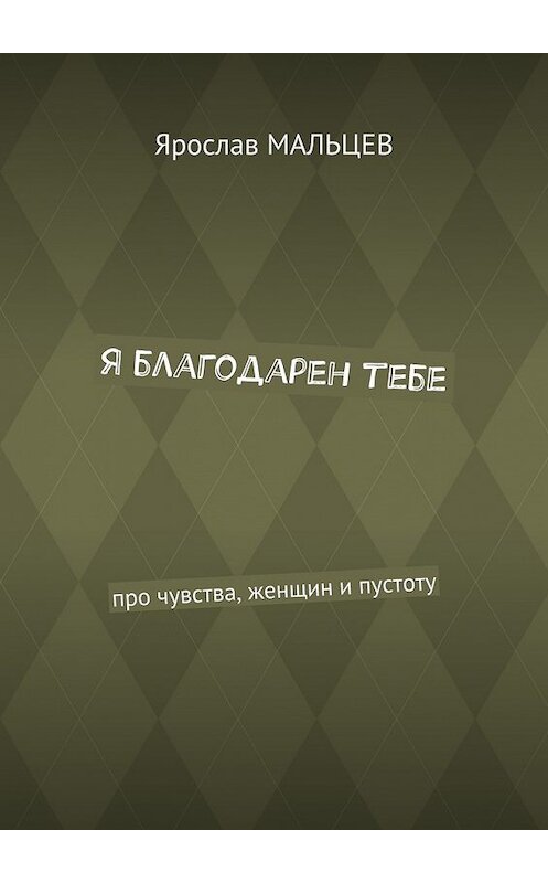 Обложка книги «Я благодарен тебе. Про чувства, женщин и пустоту» автора Ярослава Мальцева. ISBN 9785448359422.