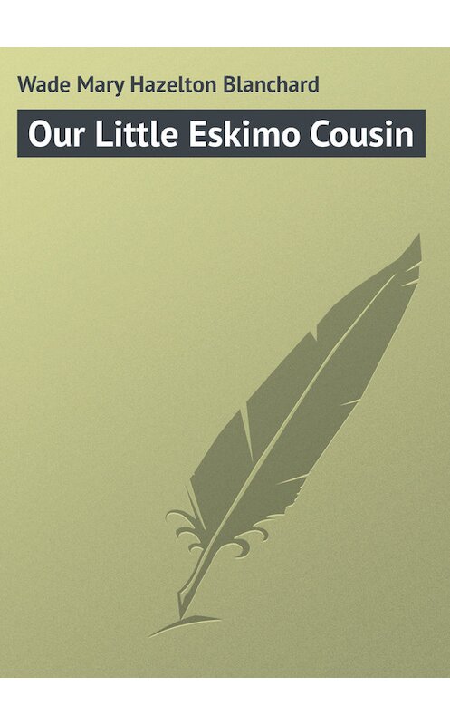 Обложка книги «Our Little Eskimo Cousin» автора Mary Wade.