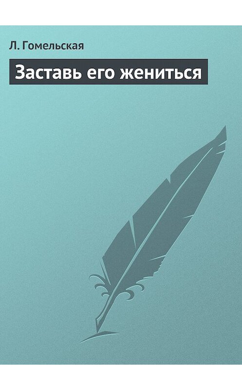 Обложка книги «Заставь его жениться» автора Л. Гомельская издание 2013 года.