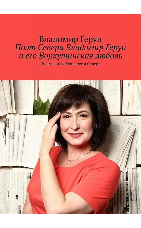 Обложка книги «Поэт Севера Владимир Герун и его Воркутинская любовь. Чувства и любовь поэта Севера» автора Владимира Геруна. ISBN 9785005069962.