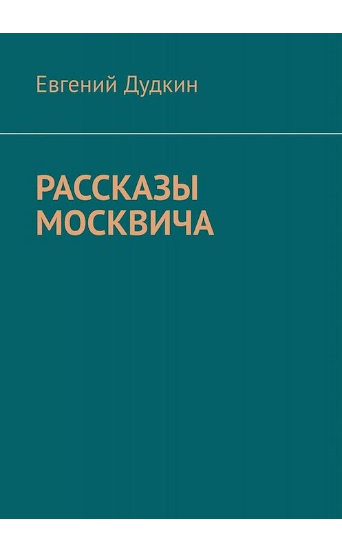 Обложка книги «Рассказы москвича» автора Евгеного Дудкина. ISBN 9785005082602.