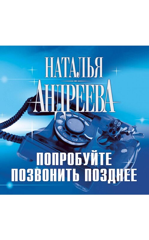 Обложка аудиокниги «Попробуйте позвонить позднее» автора Натальи Андреевы.