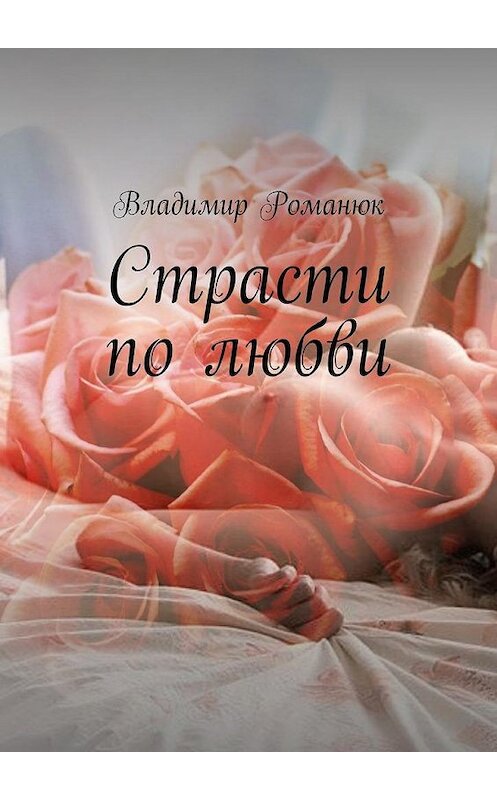 Обложка книги «Страсти по любви» автора Владимира Романюка. ISBN 9785447444259.