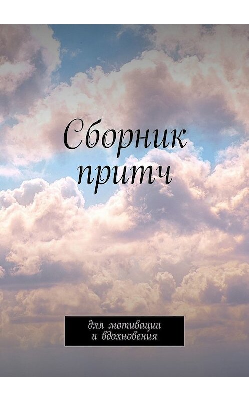 Обложка книги «Сборник притч. Для мотивации и вдохновения» автора Татьяны Урбановичи. ISBN 9785449051325.