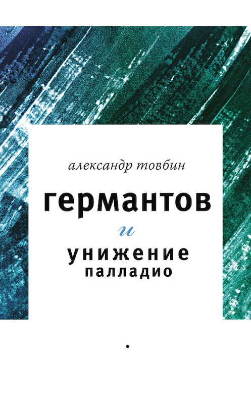 Обложка книги «Германтов и унижение Палладио» автора Александра Товбина издание 2014 года. ISBN 9785936829749.
