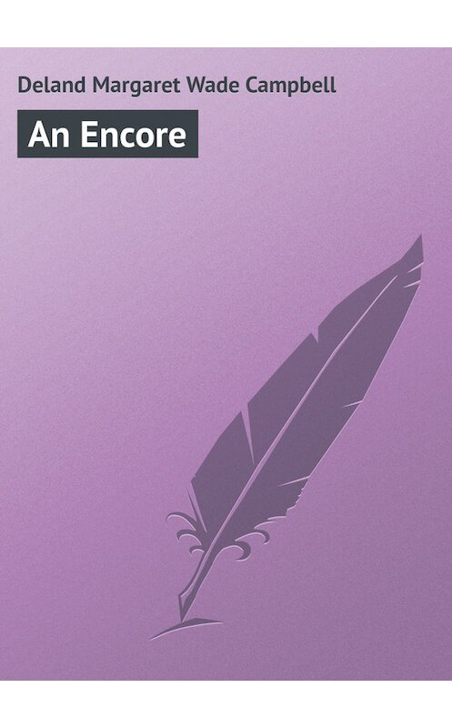 Обложка книги «An Encore» автора Margaret Deland.