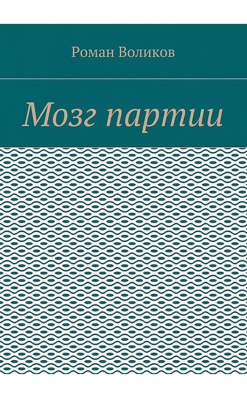 Обложка книги «Мозг партии» автора Романа Воликова. ISBN 9785448340796.